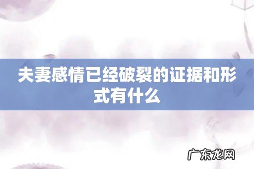 夫妻感情已经破裂的证据和形式有什么