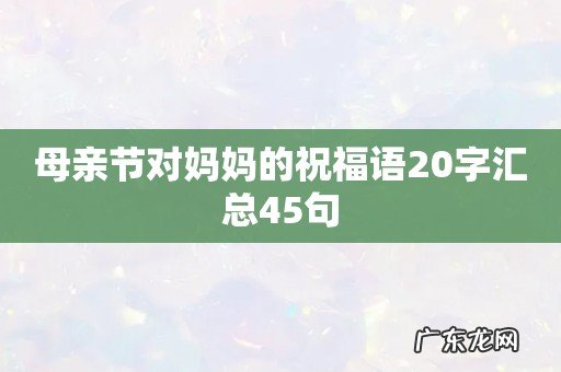 母亲节对妈妈的祝福语20字汇总45句