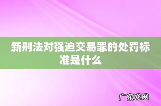新刑法对强迫交易罪的处罚标准是什么