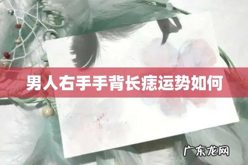 男人右手手背长痣运势如何