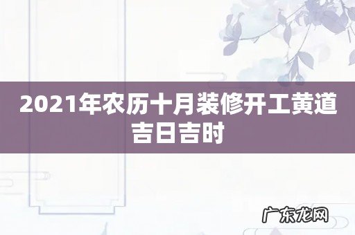 2021年农历十月装修开工黄道吉日吉时
