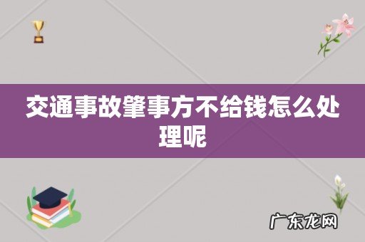 交通事故肇事方不给钱怎么处理呢