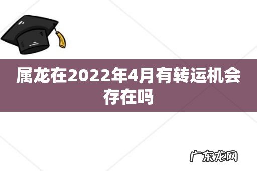 属龙在2022年4月有转运机会存在吗
