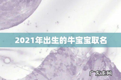 2021年出生的牛宝宝取名