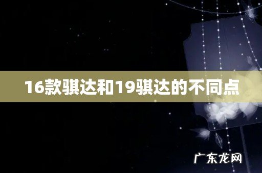 16款骐达和19骐达的不同点