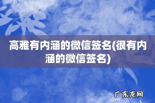 很有内涵的微信签名 高雅有内涵的微信签名