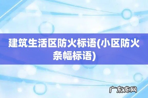 小区防火条幅标语 建筑生活区防火标语