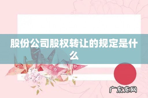 股份公司股权转让的规定是什么