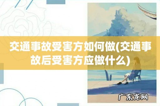 交通事故后受害方应做什么 交通事故受害方如何做