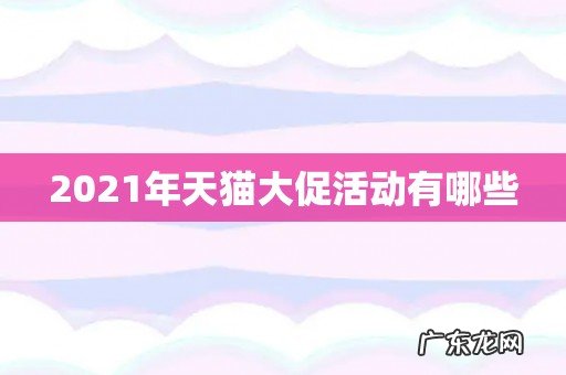 2021年天猫大促活动有哪些