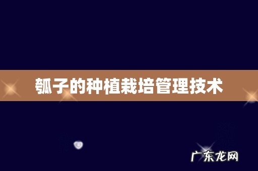 瓠子的种植栽培管理技术