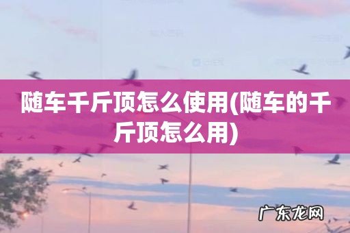 随车的千斤顶怎么用 随车千斤顶怎么使用