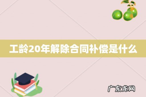工龄20年解除合同补偿是什么