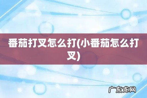 小番茄怎么打叉 番茄打叉怎么打