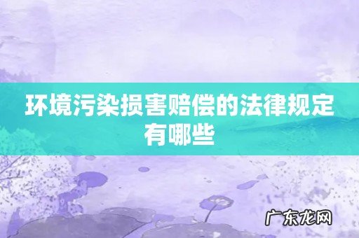 环境污染损害赔偿的法律规定有哪些