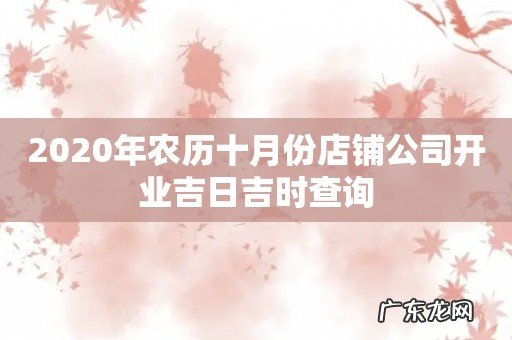 2020年农历十月份店铺公司开业吉日吉时查询