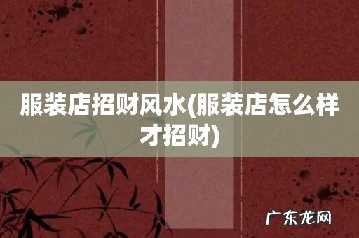 服装店怎么样才招财 服装店招财风水