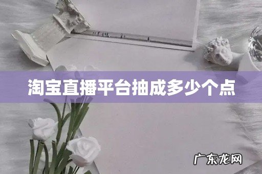 淘宝直播平台抽成多少个点