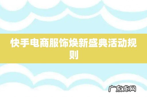 快手电商服饰焕新盛典活动规则