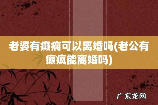 老公有癫疯能离婚吗 老婆有癫痫可以离婚吗