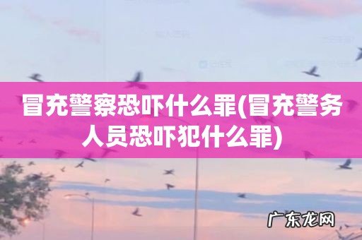 冒充警务人员恐吓犯什么罪 冒充警察恐吓什么罪
