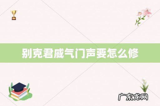 别克君威气门声要怎么修