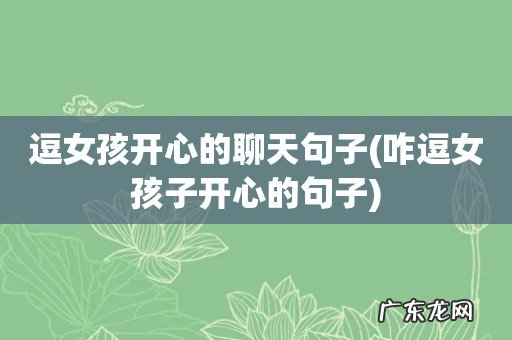 咋逗女孩子开心的句子 逗女孩开心的聊天句子