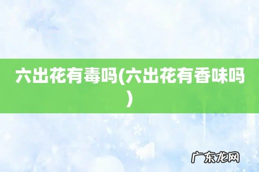 六出花有香味吗 六出花有毒吗