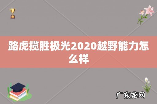 路虎揽胜极光2020越野能力怎么样