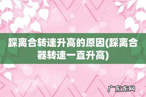 踩离合器转速一直升高 踩离合转速升高的原因