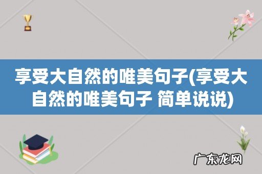 享受大自然的唯美句子 简单说说 享受大自然的唯美句子