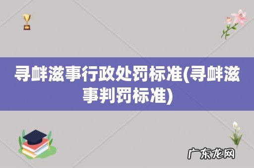 寻衅滋事判罚标准 寻衅滋事行政处罚标准