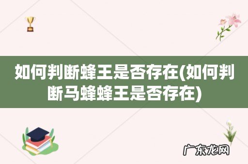 如何判断马蜂蜂王是否存在 如何判断蜂王是否存在