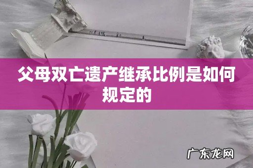 父母双亡遗产继承比例是如何规定的