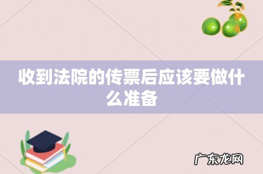 收到法院的传票后应该要做什么准备