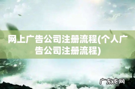 个人广告公司注册流程 网上广告公司注册流程