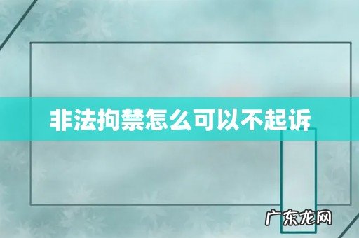 非法拘禁怎么可以不起诉