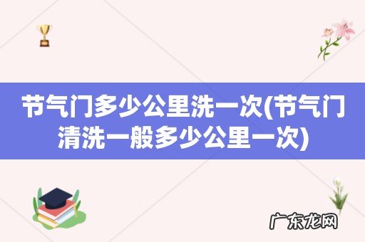 节气门清洗一般多少公里一次 节气门多少公里洗一次