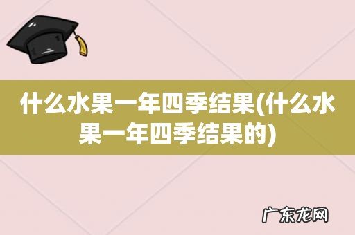 什么水果一年四季结果的 什么水果一年四季结果