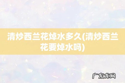 清炒西兰花要焯水吗 清炒西兰花焯水多久