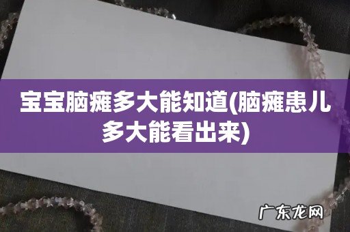 脑瘫患儿多大能看出来 宝宝脑瘫多大能知道