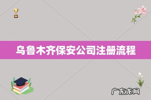 乌鲁木齐保安公司注册流程