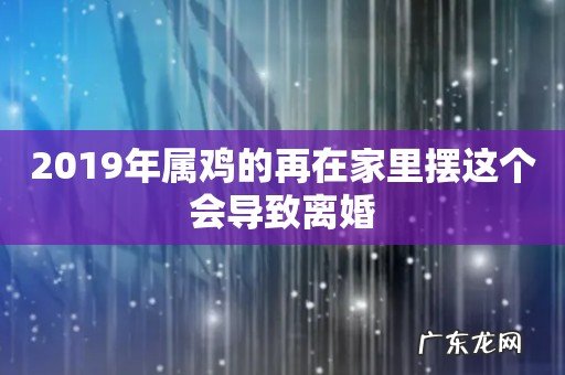 2019年属鸡的再在家里摆这个会导致离婚