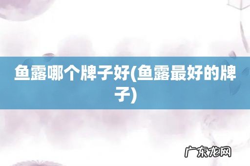 鱼露最好的牌子 鱼露哪个牌子好