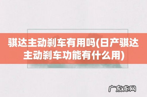 日产骐达主动刹车功能有什么用 骐达主动刹车有用吗