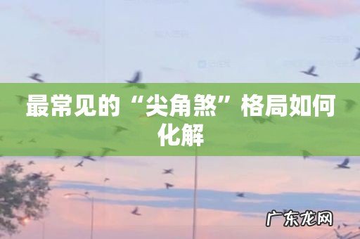 最常见的“尖角煞”格局如何化解