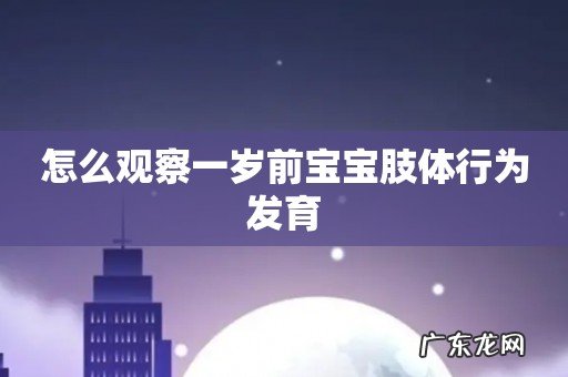 怎么观察一岁前宝宝肢体行为发育