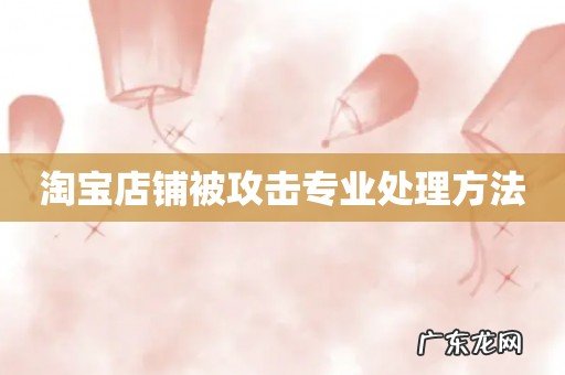 淘宝店铺被攻击专业处理方法