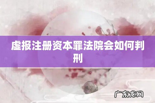 虚报注册资本罪法院会如何判刑