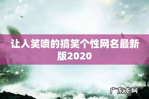 让人笑喷的搞笑个性网名最新版2020